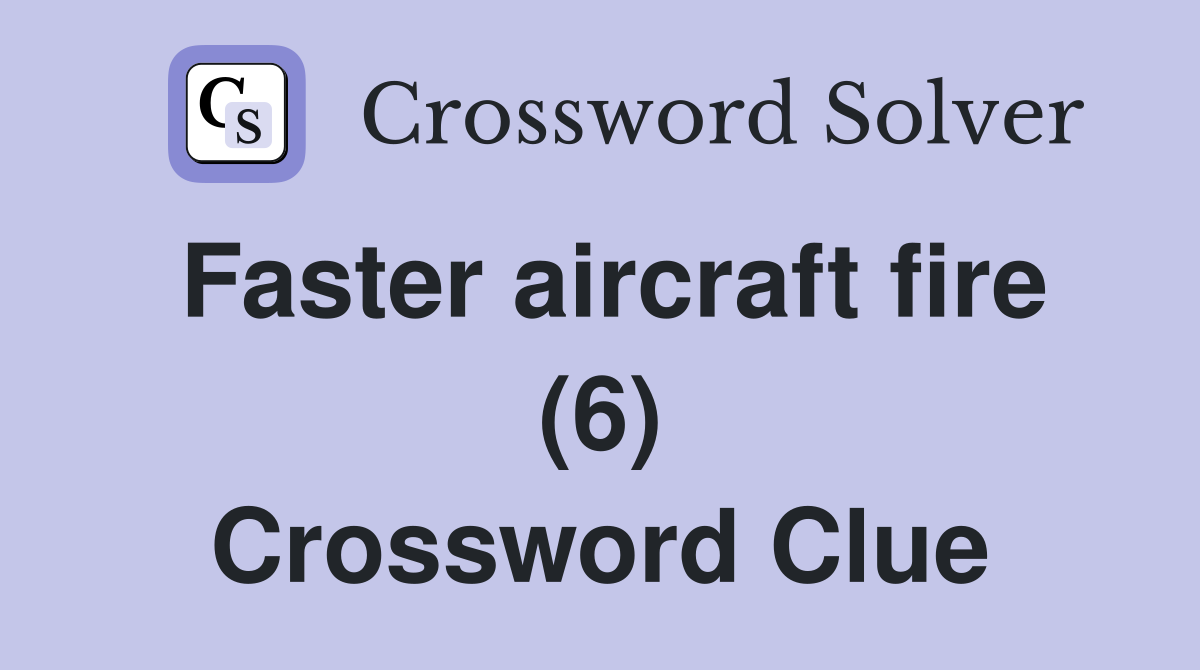 Faster aircraft fire (6) Crossword Clue Answers Crossword Solver